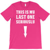 This is My Last One Seriously T-Shirt