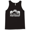 i'll fix it in photoshop Tank Top
