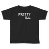 pretty ill Toddler T-shirt