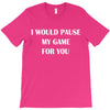 i would pause T-Shirt