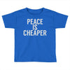peace is cheaper awesome (2) Toddler T-shirt