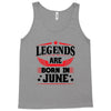 Legends Are Born In June Tank Top