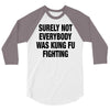 Surely Not Everybody Was Kung Fu Fighting 3/4 Sleeve Shirt
