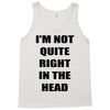 i'm not quite right in the head Tank Top