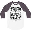 The force is strong in my family... 3/4 Sleeve Shirt