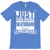 Just One More Skateboard I Promise T-Shirt