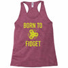 born to fidget Racerback Tank