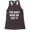 the baby made me eat Racerback Tank