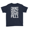i'm not crazy cause i take the right pills Youth Tee