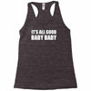its all good baby baby Racerback Tank