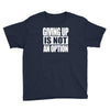 giving up is not an option Youth Tee