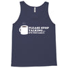 please stop talking it's too early coffee Tank Top