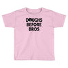 doughs before bros Toddler T-shirt
