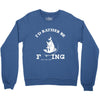 i'd rather be fishing Crewneck Sweatshirt