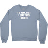 i'd flex but i like this Crewneck Sweatshirt