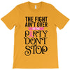 the fight ain't over so the party don't stop T-Shirt