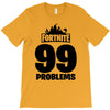 fortnite 99 problems - black T-Shirt