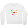 i hate your child Crewneck Sweatshirt