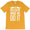 mustache made me do it funny T-Shirt