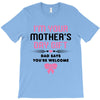 I'm Your Mother's Day Gift Dad Says You're Welcome Baby Girl T-Shirt