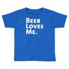 beer loves me Toddler T-shirt