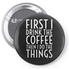 first i drink the coffee Pin-back button