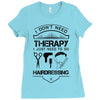 I Don't Need Therapy Just to Go Hairdressing Ladies Fitted T-Shirt