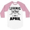 Legends Are Born In April 3/4 Sleeve Shirt