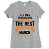 All Men Created Equal But The Best Born In March Ladies Fitted T-Shirt