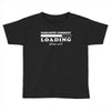 Sarcastic Comment Loading Please Wait Toddler T-shirt