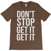 don't stop get it get it T-Shirt