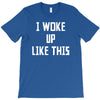 i woke up like this T-Shirt