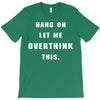 Hang On Let Me Overthink This T-Shirt