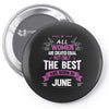 All Women Created Equal But The Best Born In June Pin-back button