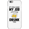 if you had my job you'd be drunk too iPhone 6/6s Case