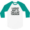 i already want to take a nap 3/4 Sleeve Shirt