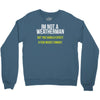 i am not a weatherman but you should expect a few inches funny Crewneck Sweatshirt