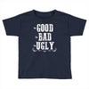 The Bad Ugly Good Toddler T-shirt