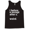 i before e except after c Tank Top
