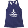 I Pooped Today Racerback Tank