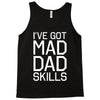 i've got mad dad skills Tank Top