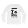 if papa can't fix it we're all screwed Long Sleeve Shirts