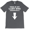 This is My Last One Seriously T-Shirt