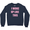 i woke up like this Crewneck Sweatshirt