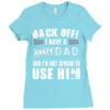 Back Off Crazy Dad Afraid To Use Him Ladies Fitted T-Shirt