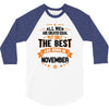 All Men Created Equal But The Best Born In November 3/4 Sleeve Shirt