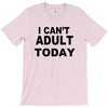 i can't adult today T-Shirt