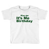 kiss me it's me birthday Toddler T-shirt