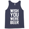 wish you were beer funny Tank Top
