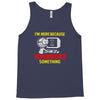 i'm here because you broke something Tank Top